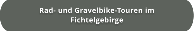 Rad- und Gravelbike-Touren im  Fichtelgebirge