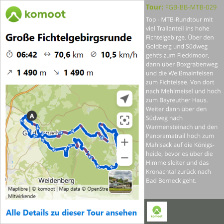 Top - MTB-Rundtour mit viel Trailanteil ins hohe Fichtelgebirge. Über den Goldberg und Südweg geht‘s zum Flecklmoor, dann über Boxgrabenweg  und die Weißmainfelsen zum Fichtelsee. Von dort nach Mehlmeisel und hoch zum Bayreuther Haus. Weiter dann über den Südweg nach Warmensteinach und den Panoramatrail hoch zum Mahlsack auf die Königs-heide, bevor es über die Himmelsleiter und das Kronachtal zurück nach Bad Berneck geht. Tour: FGB-BB-MTB-029