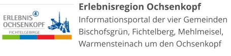 Erlebnisregion Ochsenkopf Informationsportal der vier Gemeinden Bischofsgrün, Fichtelberg, Mehlmeisel, Warmensteinach um den Ochsenkopf