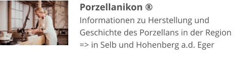 Porzellanikon ® Informationen zu Herstellung und  Geschichte des Porzellans in der Region => in Selb und Hohenberg a.d. Eger