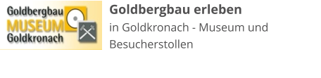 Goldbergbau erleben in Goldkronach - Museum und Besucherstollen