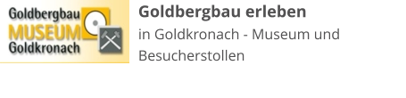 Goldbergbau erleben in Goldkronach - Museum und Besucherstollen