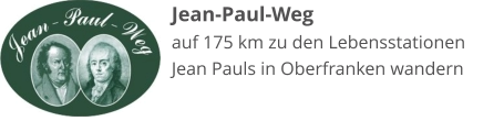 Jean-Paul-Weg auf 175 km zu den Lebensstationen Jean Pauls in Oberfranken wandern