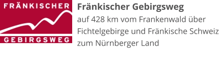 Fränkischer Gebirgsweg auf 428 km vom Frankenwald über Fichtelgebirge und Fränkische Schweiz zum Nürnberger Land