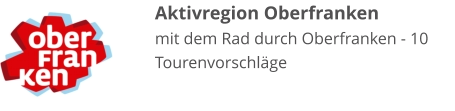 Aktivregion Oberfranken mit dem Rad durch Oberfranken - 10 Tourenvorschläge